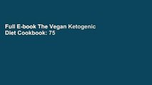 Full E-book The Vegan Ketogenic Diet Cookbook: 75 Satisfying High Fat, Low Carb, Dairy Free