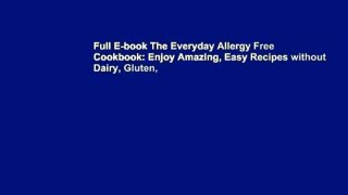 Full E-book The Everyday Allergy Free Cookbook: Enjoy Amazing, Easy Recipes without Dairy, Gluten,