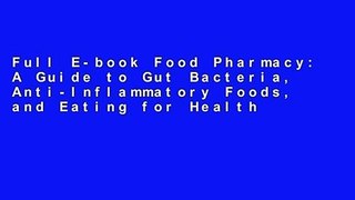 Full E-book Food Pharmacy: A Guide to Gut Bacteria, Anti-Inflammatory Foods, and Eating for Health