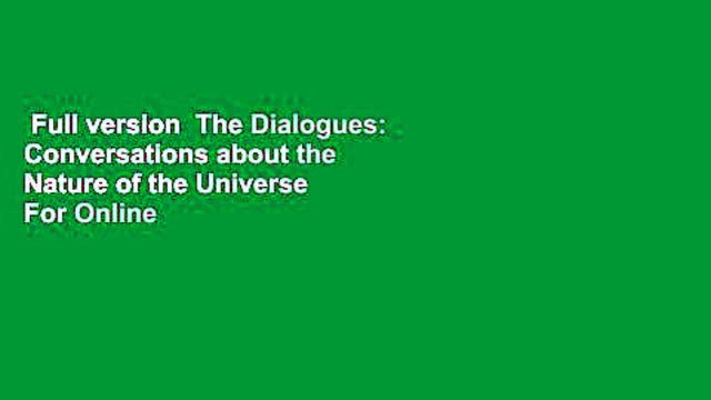 Full version The Dialogues: Conversations about the Nature of the Universe For Online