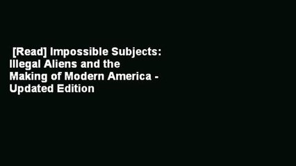 [Read] Impossible Subjects: Illegal Aliens and the Making of Modern America - Updated Edition
