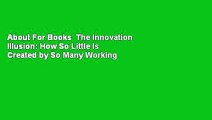 About For Books  The Innovation Illusion: How So Little Is Created by So Many Working So Hard  For