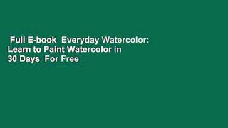 Full E-book  Everyday Watercolor: Learn to Paint Watercolor in 30 Days  For Free