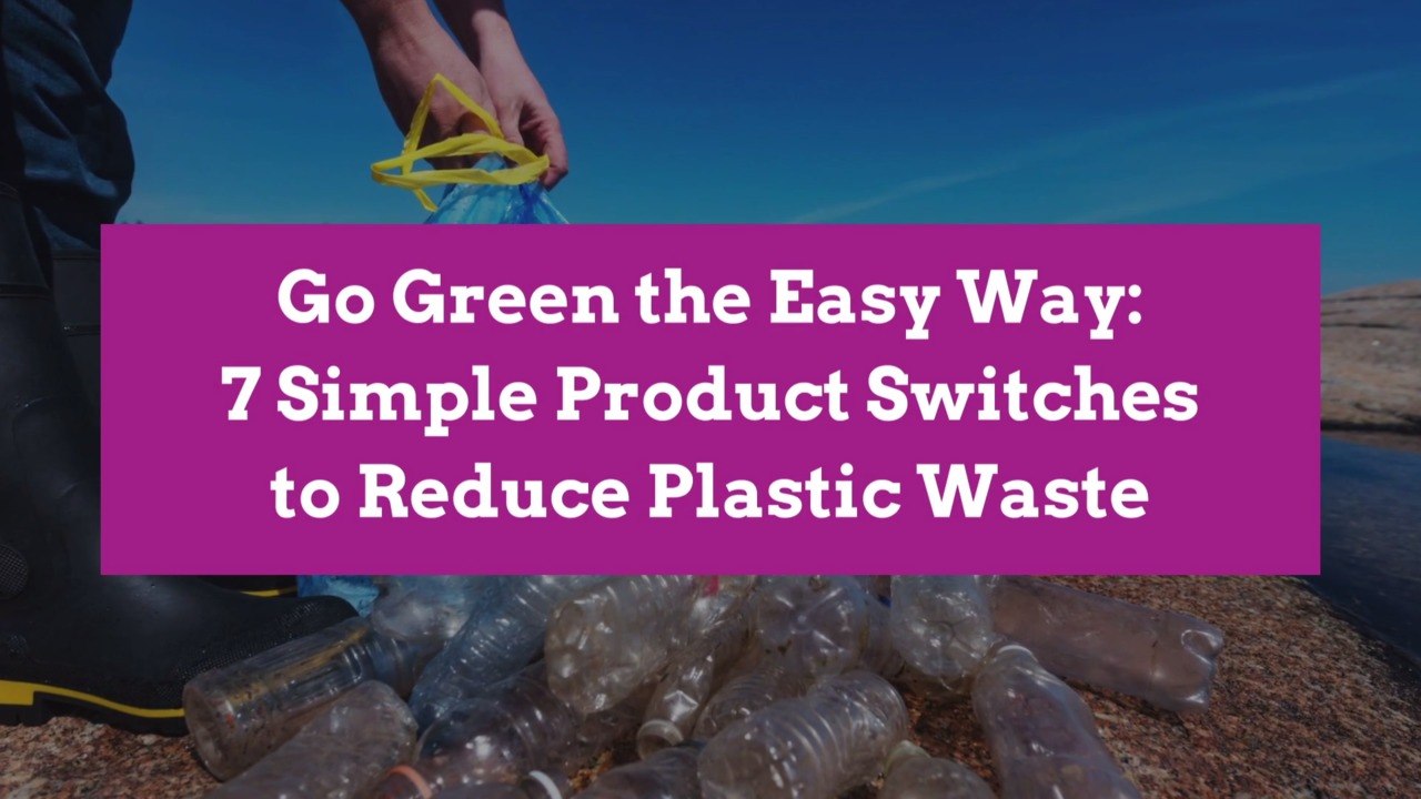 Go Green the Easy Way: 7 Simple Product Switches to Reduce Plastic Waste