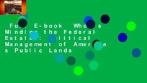 Full E-book  Who Is Minding the Federal Estate?: Political Management of America s Public Lands