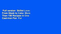 Full version  Skillet Love: From Steak to Cake: More Than 150 Recipes in One Cast-Iron Pan  For