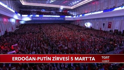 Cumhurbaşkanı Erdoğan - Putin Zirvesi 5 Mart'ta