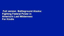 Full version  Battleground Alaska: Fighting Federal Power in America's Last Wilderness  For Kindle