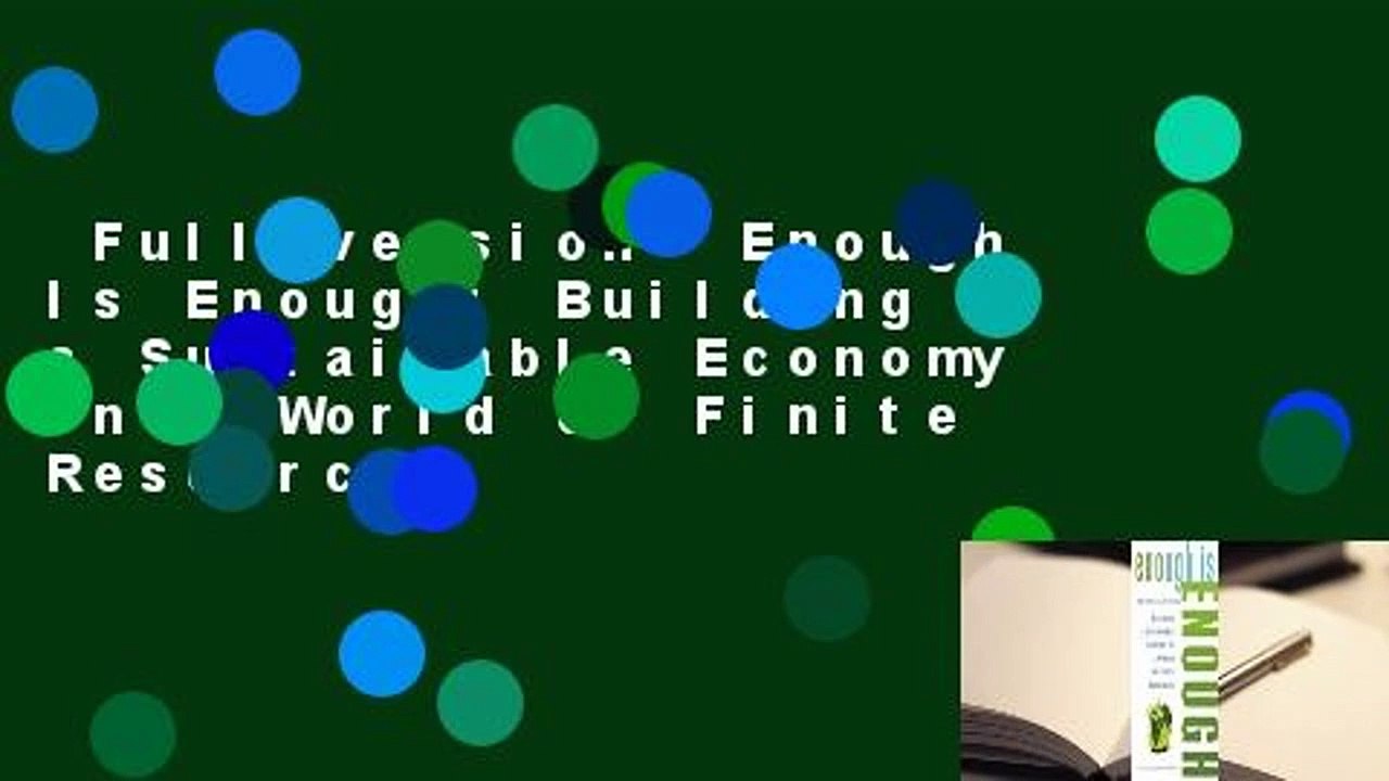 Full version  Enough Is Enough: Building a Sustainable Economy in a World of Finite Resources