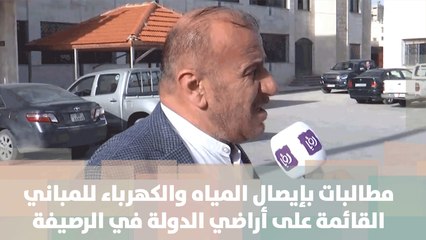مطالبات  بإيصال المياه والكهرباء للمباني القائمة على أراضي الدولة في الرصيفة