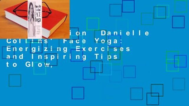 Full Version Danielle Collins' Face Yoga: Energizing Exercises and Inspiring Tips to Glow,