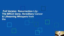 Full Version  Resurrection Lily: The BRCA Gene, Hereditary Cancer & Lifesaving Whispers from the