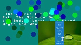 The Secret Life of Fat: The Science Behind the Body's Least Understood Organ and What It Means