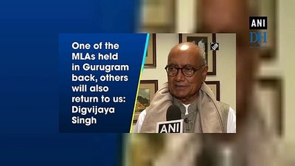 One of the MLAs held in Gurugram back, others will also return to us: Digvijaya Singh