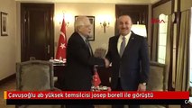 Çavuşoğlu ab yüksek temsilcisi josep borell ile görüştü