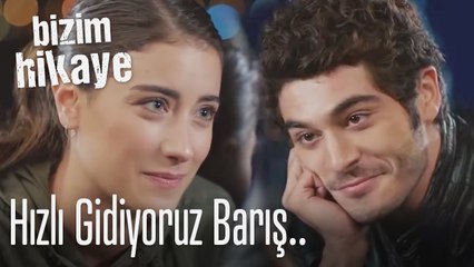 Hızlı gidiyoruz Barış - Bizim Hikaye