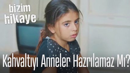Kahvaltıyı anneler hazırlar degil mi_ - Bizim Hikaye