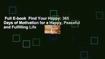 Full E-book  Find Your Happy: 365 Days of Motivation for a Happy, Peaceful and Fulfilling Life