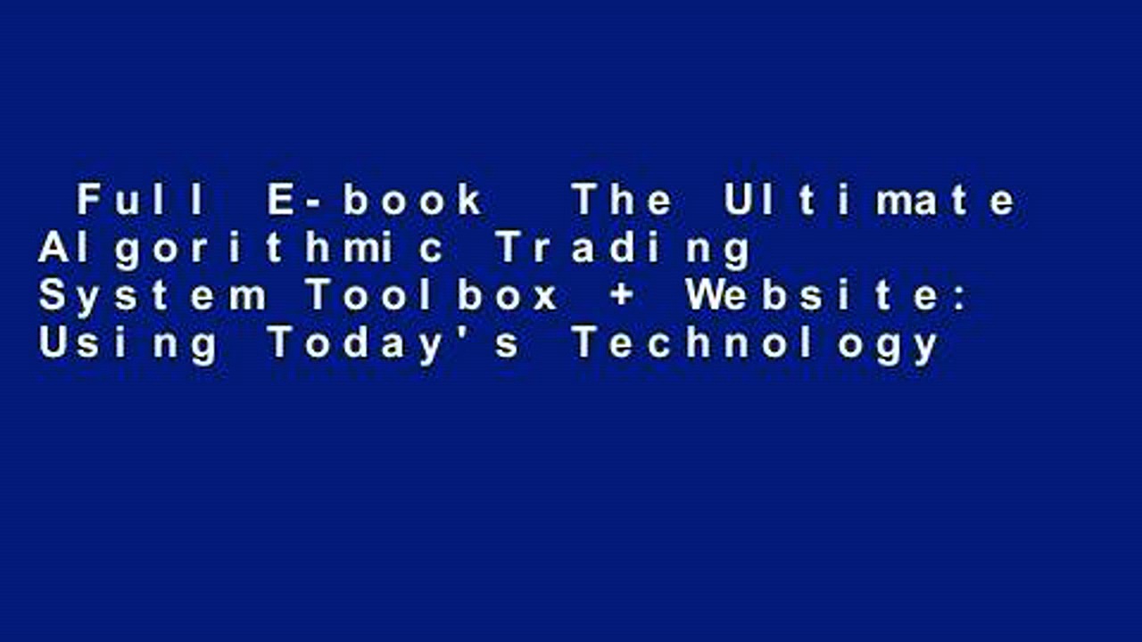 Full E-book  The Ultimate Algorithmic Trading System Toolbox + Website: Using Today’s Technology