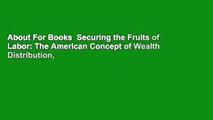 About For Books  Securing the Fruits of Labor: The American Concept of Wealth Distribution,