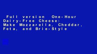 Full version  One-Hour Dairy-Free Cheese: Make Mozzarella, Cheddar, Feta, and Brie-Style