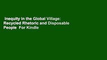 Inequity in the Global Village: Recycled Rhetoric and Disposable People  For Kindle