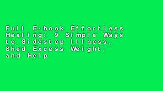 Full E-book Effortless Healing: 9 Simple Ways to Sidestep Illness, Shed Excess Weight, and Help