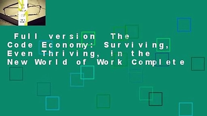 Full version  The Code Economy: Surviving, Even Thriving, in the New World of Work Complete