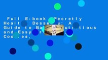 Full E-book  Secretly Healthy Desserts: A Guide to Baking Nutritious and Easy Brownies, Cookies,