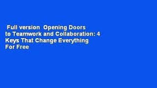 Full version  Opening Doors to Teamwork and Collaboration: 4 Keys That Change Everything  For Free