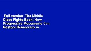 Full version  The Middle Class Fights Back: How Progressive Movements Can Restore Democracy in