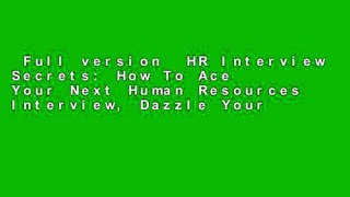 Full version  HR Interview Secrets: How To Ace Your Next Human Resources Interview, Dazzle Your