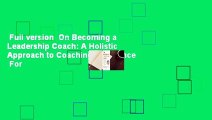 Full version  On Becoming a Leadership Coach: A Holistic Approach to Coaching Excellence  For