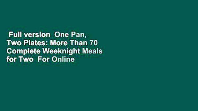 Full version One Pan, Two Plates: More Than 70 Complete Weeknight Meals for Two For Online