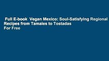 Full E-book  Vegan Mexico: Soul-Satisfying Regional Recipes from Tamales to Tostadas  For Free