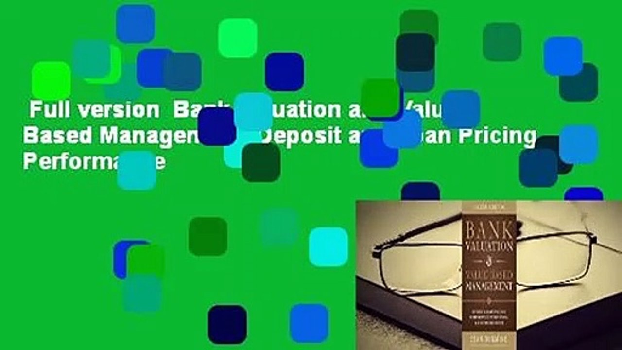 Full version  Bank Valuation and Value Based Management: Deposit and Loan Pricing, Performance