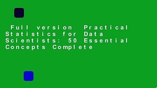 Full version  Practical Statistics for Data Scientists: 50 Essential Concepts Complete