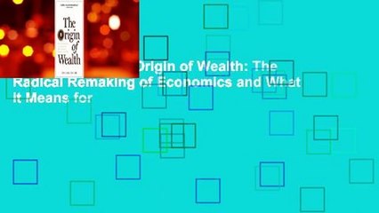 Full version  The Origin of Wealth: The Radical Remaking of Economics and What it Means for