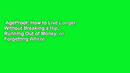 AgeProof: How to Live Longer Without Breaking a Hip, Running Out of Money, or Forgetting Where