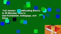 Full version  Crowdfunding Basics in 30 Minutes: How to Use Kickstarter, Indiegogo, and Other
