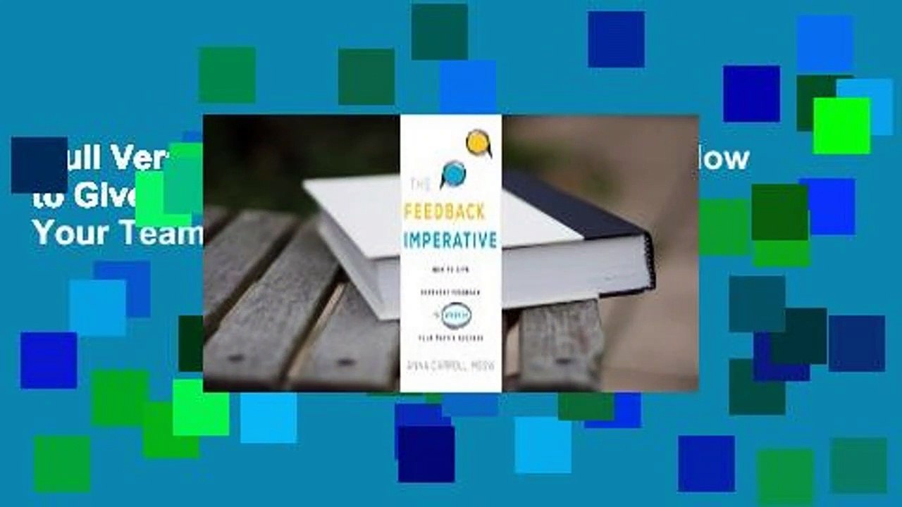 Full Version  The Feedback Imperative: How to Give Everyday Feedback to Speed Up Your Team's