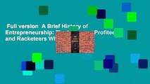 Full version  A Brief History of Entrepreneurship: The Pioneers, Profiteers, and Racketeers Who