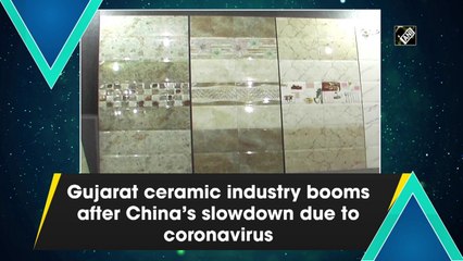 Gujarat ceramic industry booms after China’s slowdown due to coronavirus