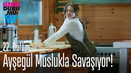 Ayşegül muslukla savaşıyor - İlişki Durumu Karışık 22. Bölüm