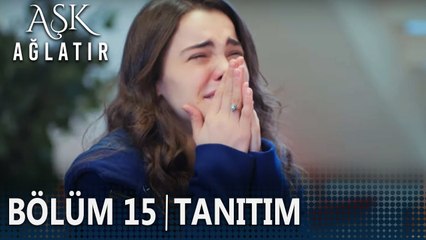 Aşk Ağlatır 15. Bölüm Tanıtımı