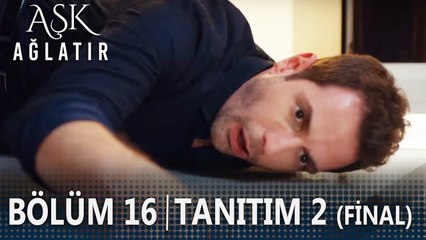 Aşk Ağlatır 16. Bölüm 2. Tanıtımı (Final)