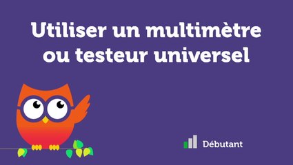 Utiliser un multimètre ou un testeur universel