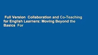 Full Version  Collaboration and Co-Teaching for English Learners: Moving Beyond the Basics  For