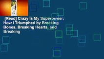 [Read] Crazy Is My Superpower: How I Triumphed by Breaking Bones, Breaking Hearts, and Breaking