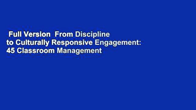 Full Version From Discipline to Culturally Responsive Engagement: 45 Classroom Management